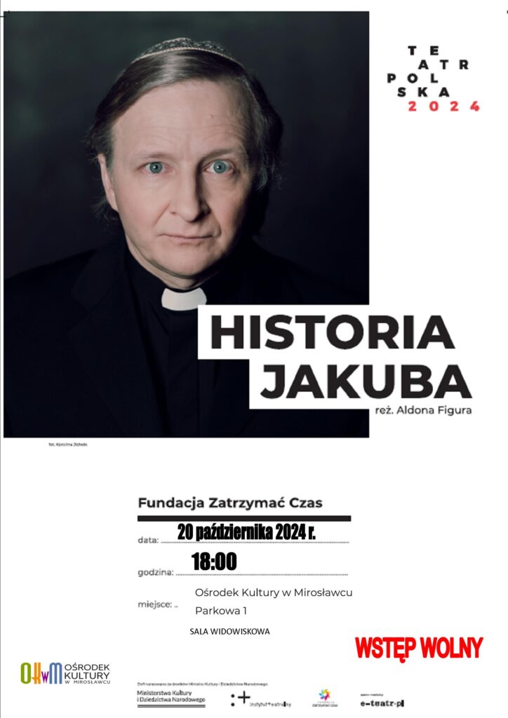 Spektakl Teatralny Historia Jakuba  w wykonaniu Fundacji Zatrzymać Czas. 
Spektakl z cyklu Teatr Polska 2024
Niedziela 20 października 2024 roku, godzina 18:00, miejsce sala widowiskowa Ośrodka Kultury w Mirosławcu. Wstęp na pektakl jest wolny.